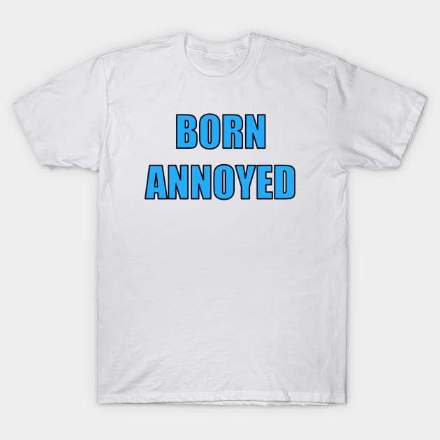 Born Annoyed T-Shirt by trentond